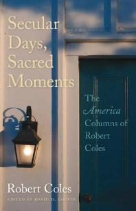 Secular Days, Sacred Moments : The America Columns of Robert Coles