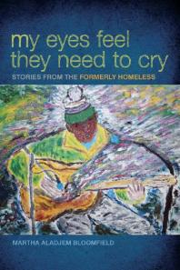 My Eyes Feel They Need to Cry : Stories from the Formerly Homeless