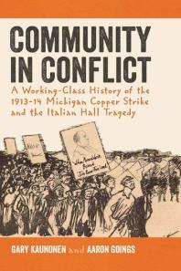 Community in Conflict : A Working-Class History of the 1913-14 Michigan Copper Strike and the Italian Hall Tragedy