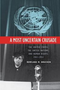 A Most Uncertain Crusade : The United States, the United Nations, and Human Rights, 1941–1953