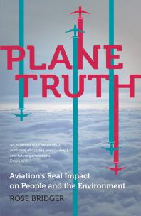 Plane Truth : Aviation’s Real Impact on People and the Environment