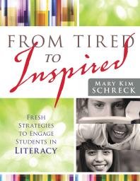 From Tired to Inspired : Fresh Strategies to Engage Students in Literacy