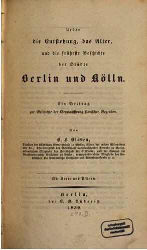 Über die Entstehung, das Alter und die früheste Geschichte der Städte Berlin und Kölln : Ein Beitrag zur Geschichte der Germanisierung slawischer Gegenden