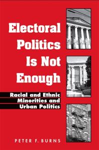 Electoral Politics Is Not Enough : Racial and Ethnic Minorities and Urban Politics