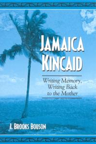 Jamaica Kincaid : Writing Memory, Writing Back to the Mother