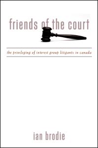 Friends of the Court : The Privileging of Interest Group Litigants in Canada