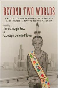 Beyond Two Worlds : Critical Conversations on Language and Power in Native North America