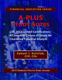 A-Plus Study Notes CFA 2013 Level II Certification : A Complete Course of Study for Chartered Financial Analyst