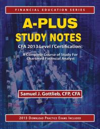 A-Plus Study Notes CFA 2013 Level I Certification : A Complete Course of Study for Chartered Financial Analyst