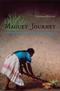 Maguey Journey : Discovering Textiles in Guatemala