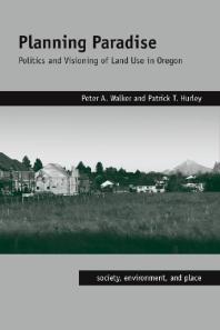 Planning Paradise : Politics and Visioning of Land Use in Oregon