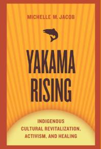 Yakama Rising : Indigenous Cultural Revitalization, Activism, and Healing