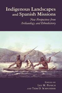 Indigenous Landscapes and Spanish Missions : New Perspectives from Archaeology and Ethnohistory