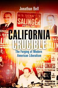 California Crucible : The Forging of Modern American Liberalism