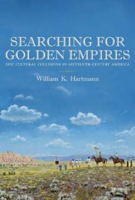 Searching for Golden Empires : Epic Cultural Collisions in Sixteenth-Century America