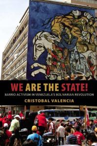 We Are the State! : Barrio Activism in Venezuela's Bolivarian Revolution