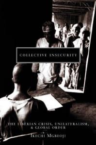 Collective Insecurity : The Liberian Crisis, Unilateralism, and Global Order