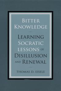 Bitter Knowledge : Learning Socratic Lessons of Disillusion and Renewal