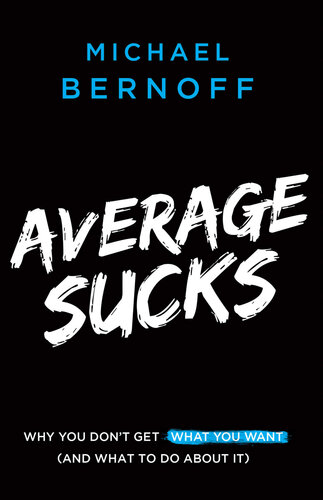 Average Sucks: Why You Don’t Get What You Want (And What to Do About It)