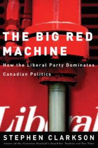 The Big Red Machine : How the Liberal Party Dominates Canadian Politics