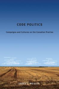 Code Politics : Campaigns and Cultures on the Canadian Prairies