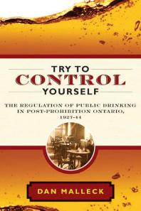 Try to Control Yourself : The Regulation of Public Drinking in Post-Prohibition Ontario, 1927-44