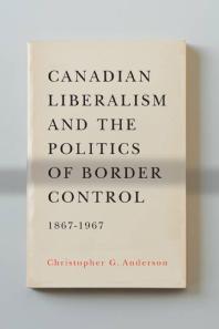 Canadian Liberalism and the Politics of Border Control, 1867-1967