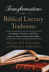 Transformations in Biblical Literary Traditions : Incarnation, Narrative, and Ethics--Essays in Honor of David Lyle Jeffrey