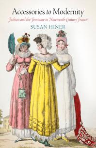 Accessories to Modernity : Fashion and the Feminine in Nineteenth-Century France