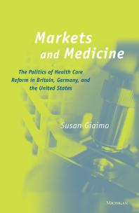 Markets and Medicine : The Politics of Health Care Reform in Britain, Germany, and the United States