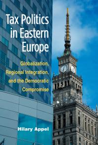 Tax Politics in Eastern Europe : Globalization, Regional Integration, and the Democratic Compromise