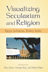 Visualizing Secularism and Religion : Egypt, Lebanon, Turkey, India