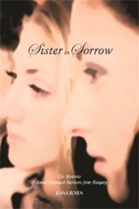 Sister in Sorrow : Life Histories of Female Holocaust Survivors from Hungary