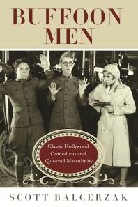 Buffoon Men : Classic Hollywood Comedians and Queered Masculinity