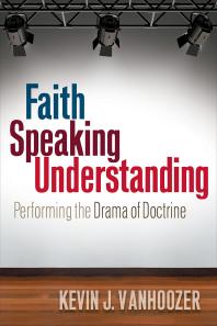 Faith Speaking Understanding : Performing the Drama of Doctrine