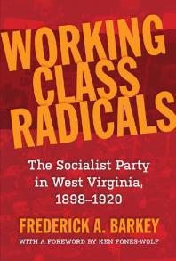 Working Class Radicals : The Socialist Party in West Virginia, 1898-1920