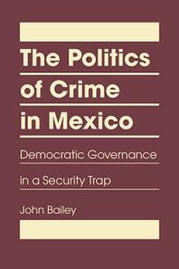 The Politics of Crime in Mexico : Democratic Governance in a Security Trap