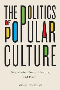 The Politics of Popular Culture : Negotiating Power, Identity, and Place