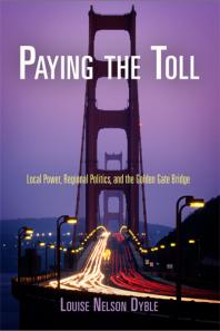 Paying the Toll : Local Power, Regional Politics, and the Golden Gate Bridge