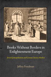 Books Without Borders in Enlightenment Europe : French Cosmopolitanism and German Literary Markets