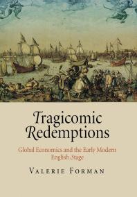 Tragicomic Redemptions : Global Economics and the Early Modern English Stage