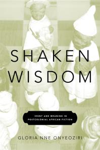 Shaken Wisdom : Irony and Meaning in Postcolonial African Fiction