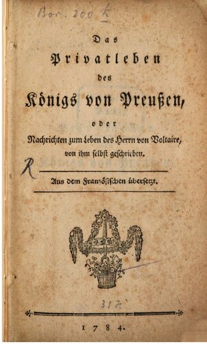 Das Privatleben des Königs von Preußen, oder Nachrichten zum Leben des Herrn von Voltaire, von ihm selbst geschrieben