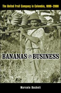 Bananas and Business : The United Fruit Company in Colombia, 1899-2000