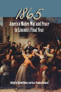 1865: America Makes War and Peace in Lincoln's Final Year