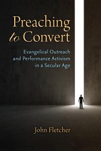 Preaching to Convert : Evangelical Outreach and Performance Activism in a Secular Age