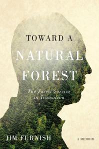 Toward a Natural Forest : The Forest Service in Transition (a Memoir)