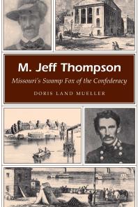 M. Jeff Thompson : Missouri's Swamp Fox of the Confederacy