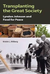 Transplanting the Great Society : Lyndon Johnson and Food for Peace