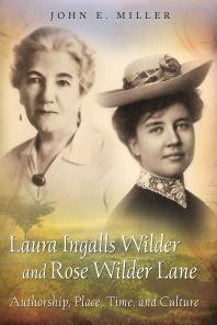 Laura Ingalls Wilder and Rose Wilder Lane : Authorship, Place, Time, and Culture